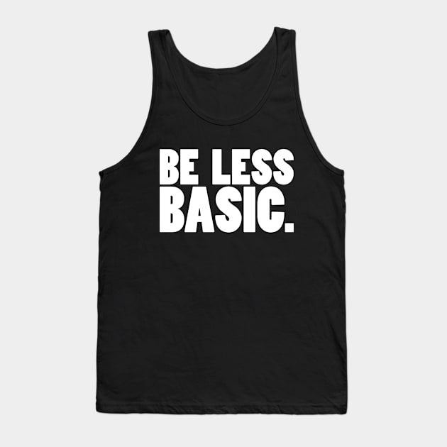 Be Less Basic (White Print) Tank Top by nothisispatr.ck